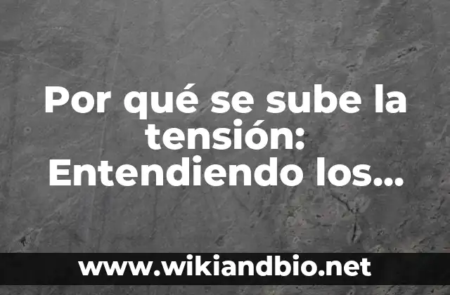 Por qué se sube la tensión: Entendiendo los motivos detrás de la hipertensión