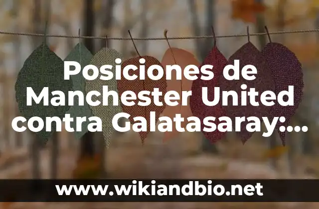 Posiciones de Manchester United contra Galatasaray: Análisis Detallado