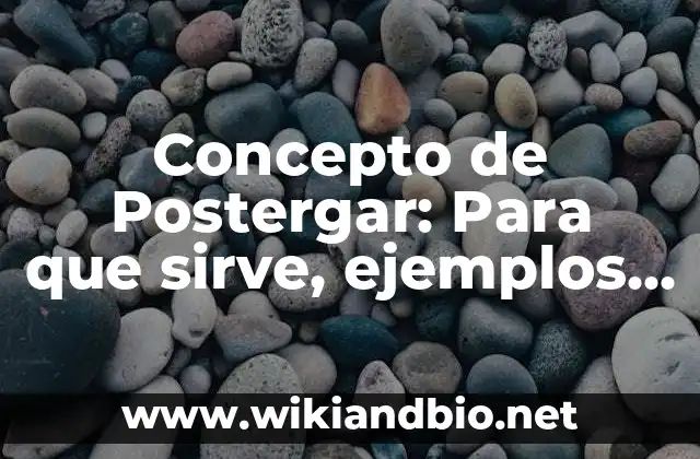 Concepto de Postergar: Para que sirve, ejemplos y autores