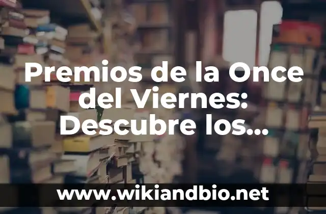Premios de la Once del Viernes: Descubre los Mejores Premios de la Lotería Nacional