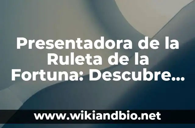 ¿Quién es la Presentadora Original de la Ruleta de la Fortuna?
