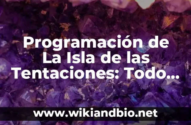Programación de La Isla de las Tentaciones: Todo lo que Necesitas Saber
