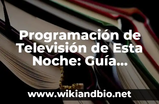 Programación de Televisión de Esta Noche: Guía Completa y Actualizada