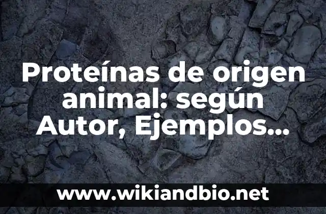 Proteínas de origen animal: según Autor, Ejemplos, qué es, Concepto y Significado