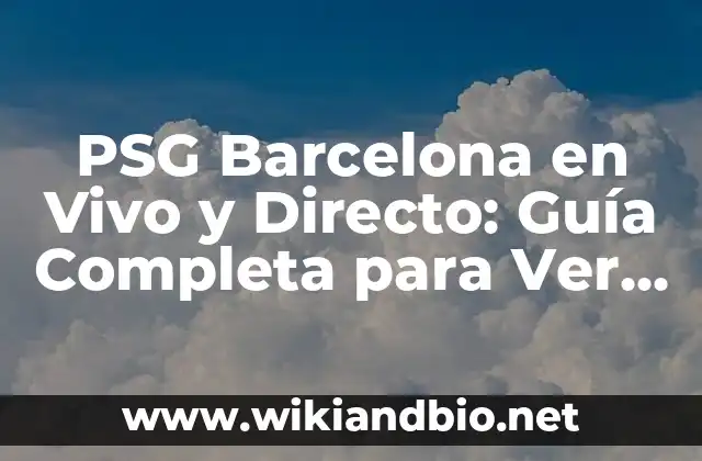 PSG Barcelona en Vivo y Directo: Guía Completa para Ver los Partidos Online