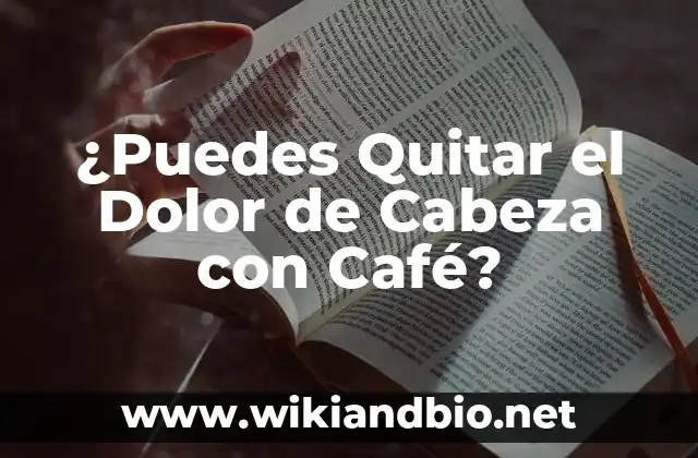 ¿Puedes Quitar el Dolor de Cabeza con Café?