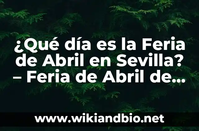 ¿Qué día es la Feria de Abril en Sevilla? – Feria de Abril de Sevilla 2023