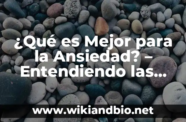 ¿Qué es Mejor para la Ansiedad? – Entendiendo las Opciones de Tratamiento