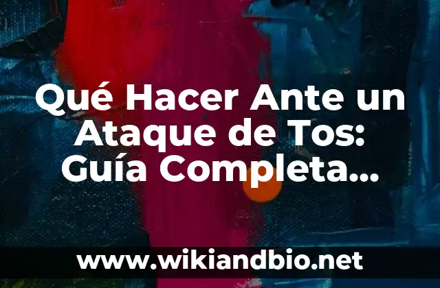Qué Hacer Ante un Ataque de Tos: Guía Completa para Manejar Crisis