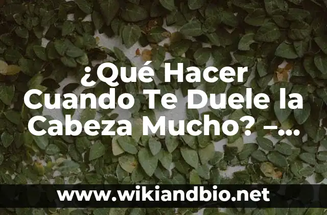 ¿Qué Hacer Cuando Te Duele la Cabeza Mucho? – Causas y Tratamientos