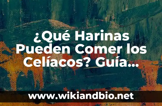 ¿Qué Harinas Pueden Comer los Celíacos? Guía Completa y Actualizada
