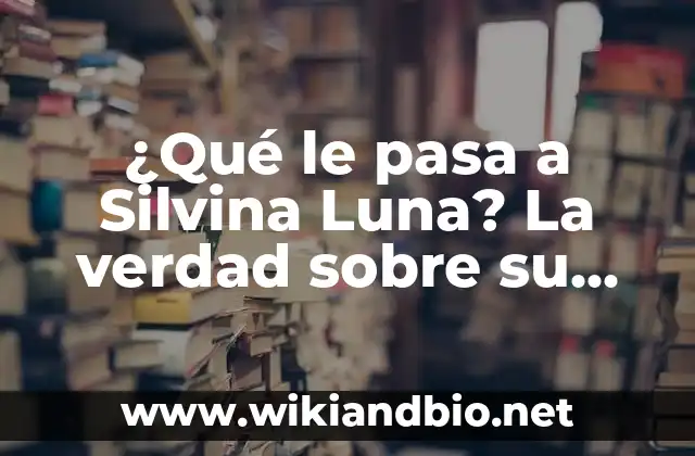 ¿Qué le pasa a Silvina Luna? La verdad sobre su salud y carrera