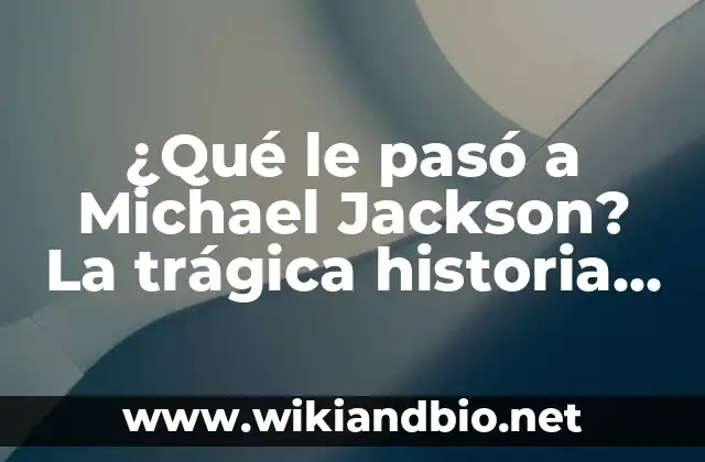 ¿Qué le pasó a Michael Jackson? La trágica historia detrás de la muerte del Rey del Pop