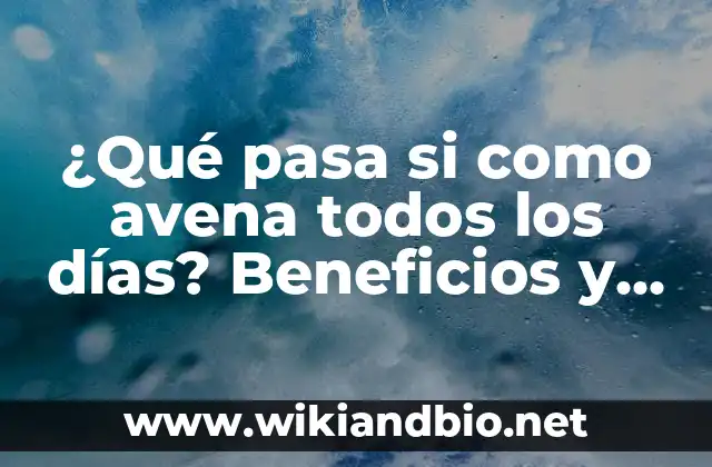 ¿Qué pasa si como avena todos los días? Beneficios y riesgos de una dieta rica en avena