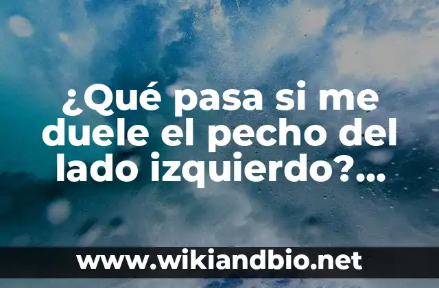 ¿Qué pasa si me duele el pecho del lado izquierdo? (Análisis de los posibles motivos)