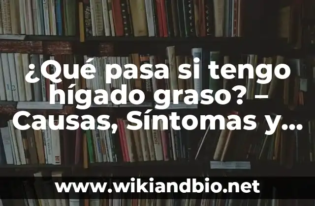 ¿Qué pasa si tengo hígado graso? – Causas, Síntomas y Tratamiento