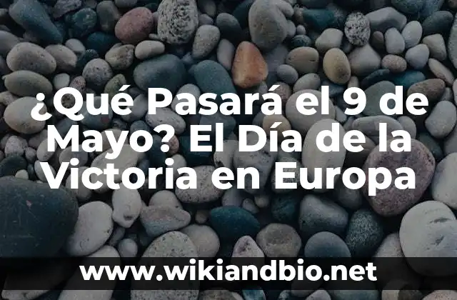 ¿Qué Pasará el 9 de Mayo? El Día de la Victoria en Europa