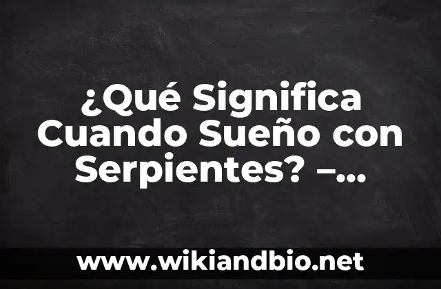¿Qué Significa Cuando Sueño con Serpientes? - Interpretación de los Sueños