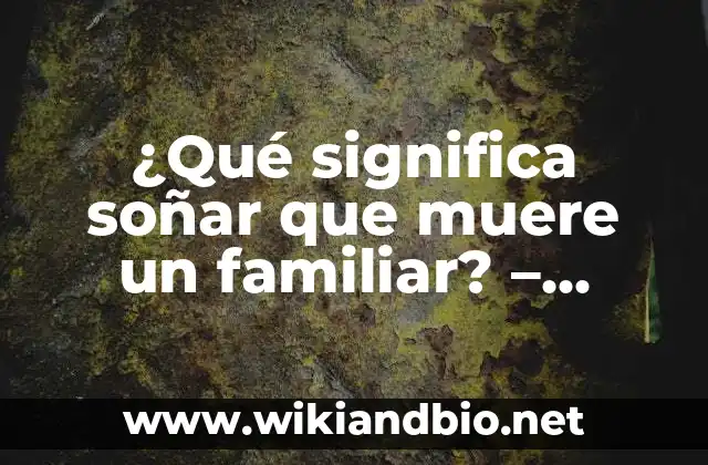 ¿Qué significa soñar que muere un familiar? – Interpretación de los sueños