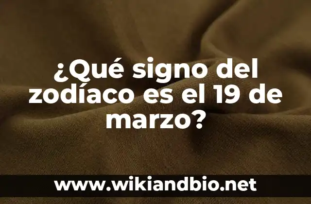 ¿Cuál es el signo del zodíaco del 19 de marzo?