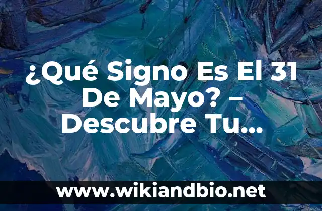 ¿Qué Signo Es El 31 De Mayo? – Descubre Tu Horóscopo