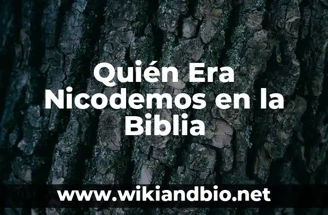 Quién Era Nicodemos en la Biblia