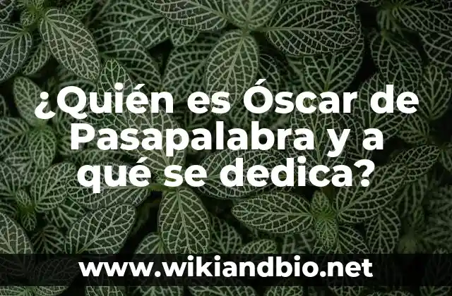 ¿Quién es Óscar de Pasapalabra y a qué se dedica?