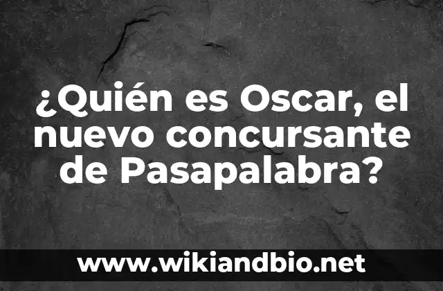 ¿Quién es Oscar, el nuevo concursante de Pasapalabra?