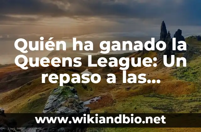 Quién ha ganado la Queens League: Un repaso a las campeonas de la liga