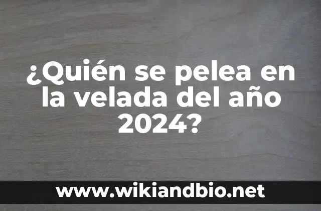 ¿Quién se pelea en la velada del año 2024?