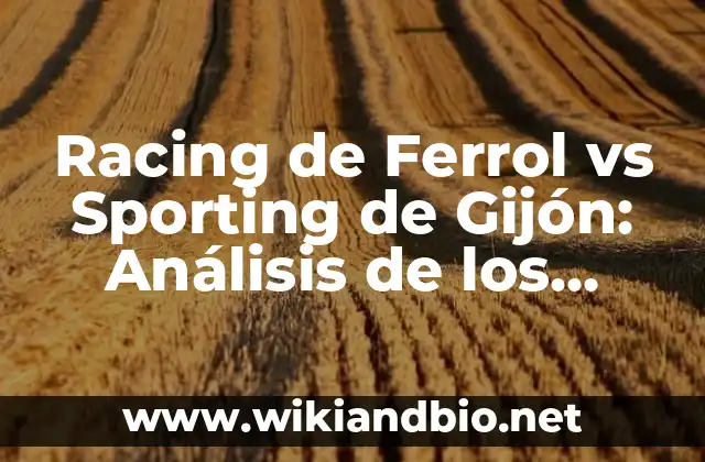 Racing de Ferrol vs Sporting de Gijón: Análisis de los Equipos de Fútbol