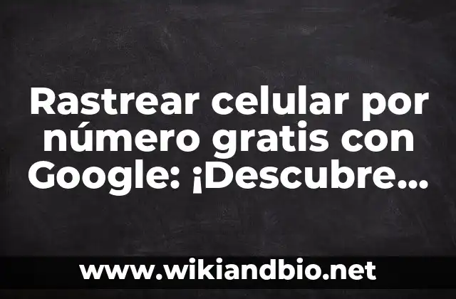 ¿Por qué es importante rastrear un celular por su número de teléfono?