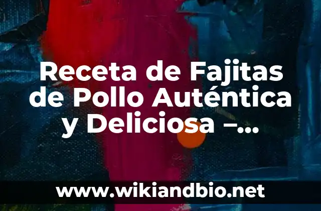 Receta de Fajitas de Pollo Auténtica y Deliciosa – ¡Descubre el Secreto!