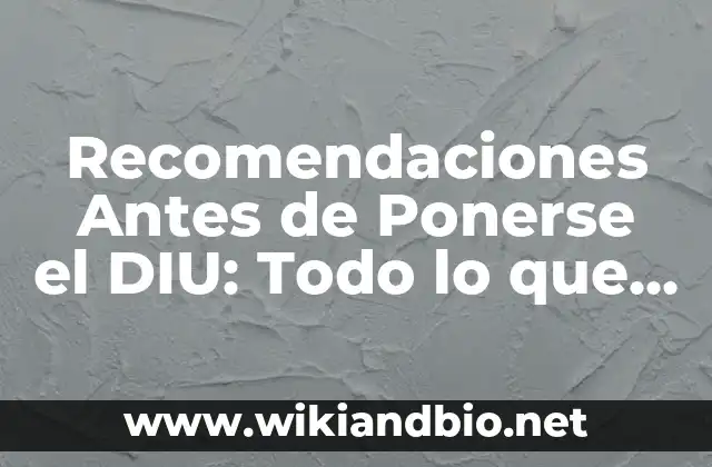 Recomendaciones Antes de Ponerse el DIU: Todo lo que Debes Saber
