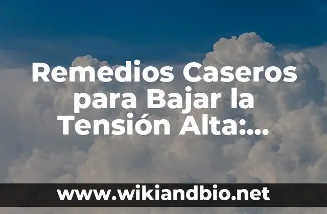Remedios Caseros para Bajar la Tensión Alta: Soluciones Naturales y Efectivas