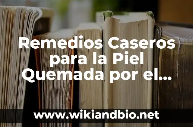¿Por qué la Piel Quemada por el Sol es un Problema Serio?