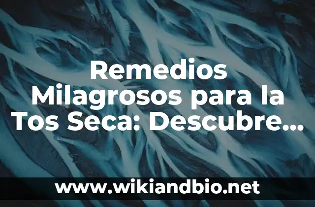 Remedios Milagrosos para la Tos Seca: Descubre la Solución Natural