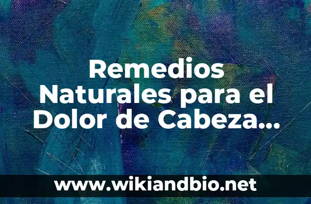 Remedios Naturales para el Dolor de Cabeza Fuerte y Crónico