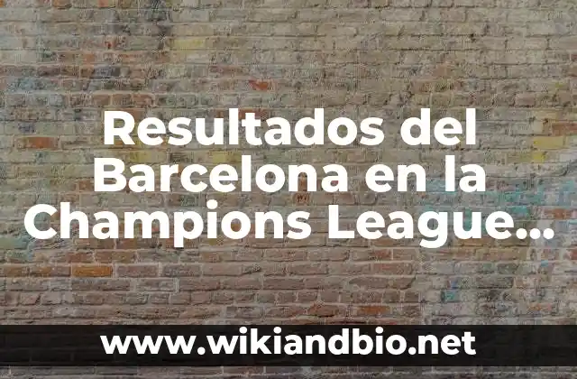 Resultados del Barcelona en la Champions League – Últimas Noticias y Análisis