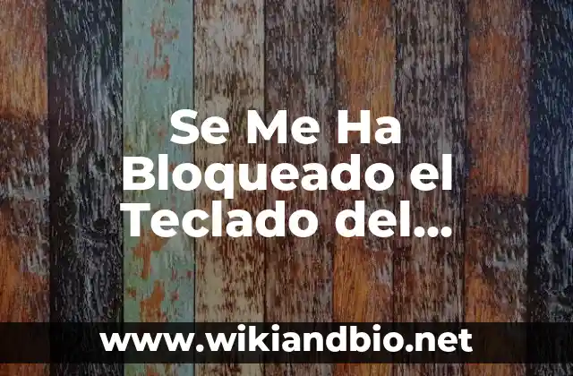 Se Me Ha Bloqueado el Teclado del Ordenador: Soluciones y Consejos