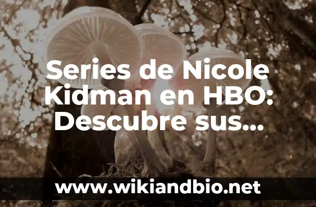 Series de Nicole Kidman en HBO: Descubre sus Mejores Proyectos