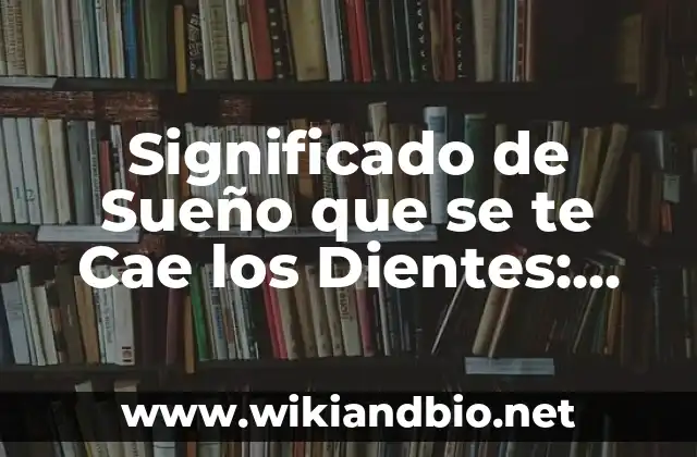 Significado de Sueño que se te Cae los Dientes: Descubre el Oculto Mensaje de tu Subconsciente