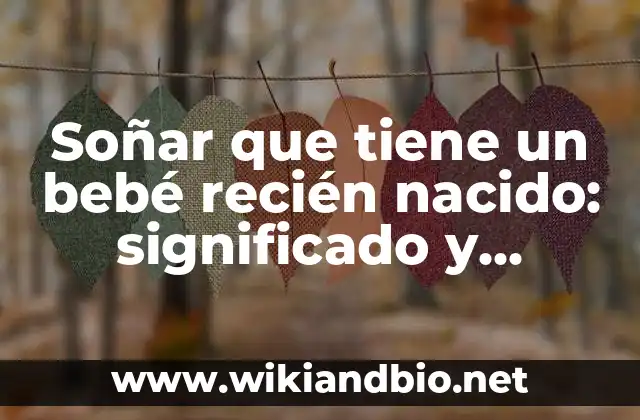 Soñar que tiene un bebé recién nacido: significado y interpretación