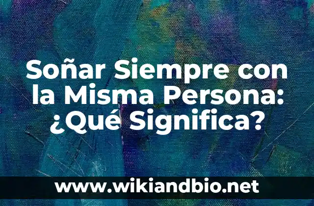 Soñar Siempre con la Misma Persona: ¿Qué Significa?