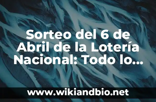 Sorteo del 6 de Abril de la Lotería Nacional: Todo lo que Necesitas Saber