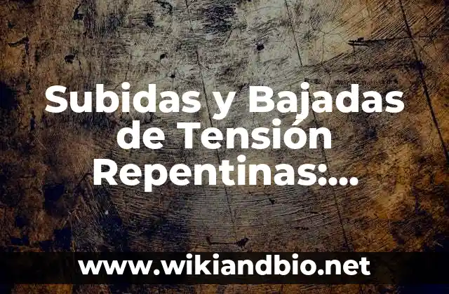 Subidas y Bajadas de Tensión Repentinas: Causas, Efectos y Soluciones