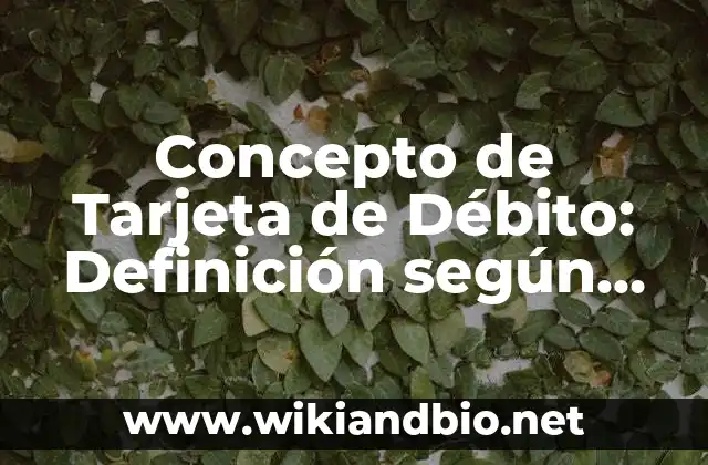 Concepto de Tarjeta de Débito: Definición según autores y ejemplos
