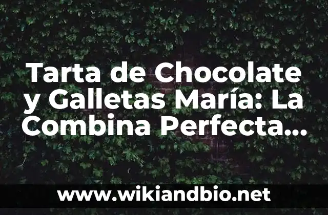 Tarta de Chocolate y Galletas María: La Combina Perfecta para los Amantes del Chocolate