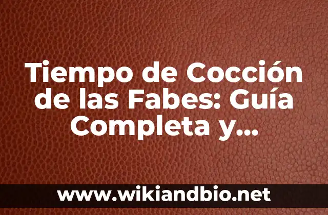 Tiempo de Cocción de las Fabes: Guía Completa y Actualizada