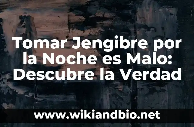 Tomar Jengibre por la Noche es Malo: Descubre la Verdad